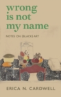 Wrong Is Not My Name : Notes on (Black) Art - eBook