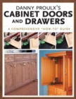 Danny Proulx's Cabinet Doors and Drawers : A Comprehensive "How To" Guide - Book