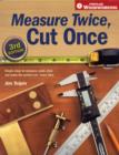 Measure Twice, Cut Once : Simple Steps to Measure, Scale, Draw and Make the Perfect Cut - Every Time - Book