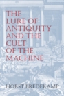 The Lure of Antiquity and the Cult of the Machine : The Kunstkammer and the Evolution of Nature, Art and Technology - Book