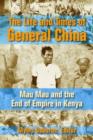 The Life and Times of General China : Mau Mau and the End of Empire in Kenya - Book