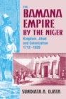 The Bamana Empire by the Niger : Kingdom, Jihad and Colonization 1712-1920 - Book