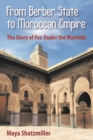 From Berber State to Moroccan Empire : The Glory of Fez Under the Marinids - Book