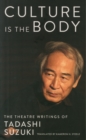 Culture is the Body : The Theatre Writings of Tadashi Suzuki - Book