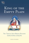 King of the Empty Plain : The Tibetan Iron Bridge Builder Tangtong Gyalpo - Book