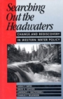 Searching Out the Headwaters : Change And Rediscovery In Western Water Policy - Book