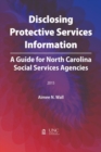 Disclosing Protective Services Information : A Guide for North Carolina Social Services Agencies - Book