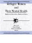 Refugee Women and Their Mental Health : Shattered Societies, Shattered Lives - Book