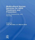Multicultural Human Services for AIDS Treatment and Prevention : Policy, Perspectives, and Planning - Book