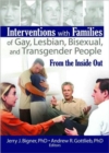 Interventions with Families of Gay, Lesbian, Bisexual, and Transgender People : From the Inside Out - Book