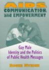 AIDS, Communication, and Empowerment : Gay Male Identity and the Politics of Public Health Messages - Book