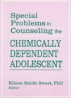 Special Problems in Counseling the Chemically Dependent Adolescent - Book
