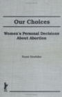Our Choices : Women's Personal Decisions About Abortion - Book