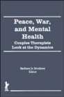 Peace, War, and Mental Health : Couples Therapists Look at the Dynamics - Book