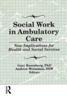 Social Work in Ambulatory Care : New Implications for Health and Social Services - Book
