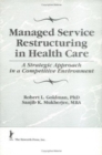 Managed Service Restructuring in Health Care : A Strategic Approach in a Competitive Environment - Book