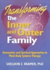 Transforming the Inner and Outer Family : Humanistic and Spiritual Approaches to Mind-Body Systems Therapy - Book