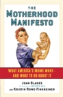 The Motherhood Manifesto : What America's Moms Want - and What To Do About It - Book