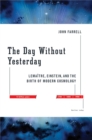 The Day Without Yesterday : Lemaitre, Einstein, and the Birth of Modern Cosmology - Book