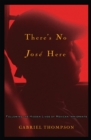 There's No Jose Here : Following the Hidden Lives of Mexican Immigrants - Book