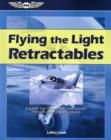 Flying the Light Retractables : A Guided Tour Through the Most Popular Complex Single-Engine Airplanes - Book