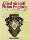 Allied Aircraft Piston Engines of World War II : History and Development of Frontline Aircraft Piston Engines Produced by Great Britain and the United States During World War II - Book