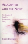 Acquainted with the Night : The Shadow of Death in Contemporary Poetry - Book