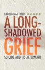 A Long-Shadowed Grief : Suicide and Its Aftermath - Book
