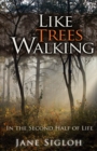 Like Trees Walking : In the Second Half of Life - Book