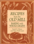 Recipes from the Old Mill : Backing With Whole Grains - Book