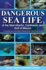 Dangerous Sea Life of the West Atlantic, Caribbean, and Gulf of Mexico : A Guide for Accident Prevention and First Aid - Book