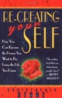 Re-creating Your Self : How You Can Become the Person You Want to be, Living the Life You Desire - Book