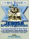 The Big Book of Jewish Sports Heroes : An Illustrated Compendium of Sports History and the 150 Greatest Jewish Sports Stars - Book