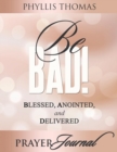 Be BAD! Prayer Journal : Blessed, Anointed, and Delivered - Book