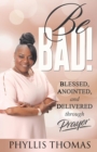 Be BAD! : Blessed, Anointed, and Delivered Through Prayer - Book