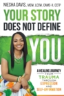 Your Story Does Not Define You : A Healing Journey from Trauma Through Expression and Self-Affirmation - Book