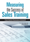 Measuring the Success of Sales Training : A Step-by-Step Guide for Measuring Impact and Calculating ROI - Book