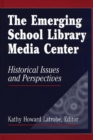 The Emerging School Library Media Center : Historical Issues and Perspectives - Book