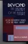 Beyond the Library of the Future : More Alternative Futures for the Public Library - Book