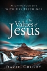 The Values of Jesus : Aligning Your Life with His Teachings - Book