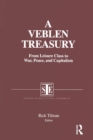 A Veblen Treasury: From Leisure Class to War, Peace and Capitalism : From Leisure Class to War, Peace and Capitalism - Book