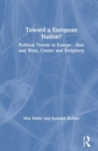 Toward a European Nation? : Political Trends in Europe - East and West, Center and Periphery - Book