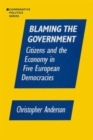 Blaming the Government: Citizens and the Economy in Five European Democracies : Citizens and the Economy in Five European Democracies - Book