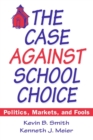 The Case Against School Choice : Politics, Markets and Fools - Book