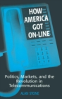 How America Got On-line : Politics, Markets, and the Revolution in Telecommunication - Book