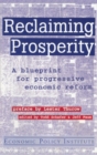 Reclaiming Prosperity : Blueprint for Progressive Economic Policy - Book