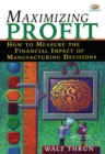 Maximizing Profit : How to Measure the Financial Impact of Manufacturing Decisions - Book