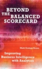Beyond the Balanced Scorecard : Improving Business Intelligence with Analytics - Book