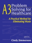 A3 Problem Solving for Healthcare : A Practical Method for Eliminating Waste - Book