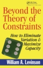 Beyond the Theory of Constraints : How to Eliminate Variation & Maximize Capacity - Book